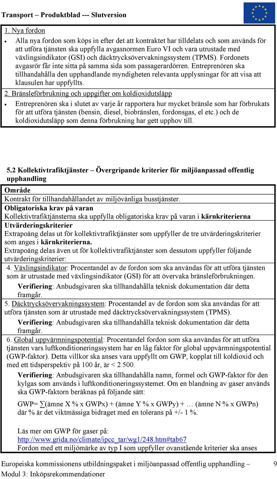 Entreprenören ska tillhandahålla den upphandlande myndigheten relevanta upplysningar för att visa att klausulen har uppfyllts. 2.