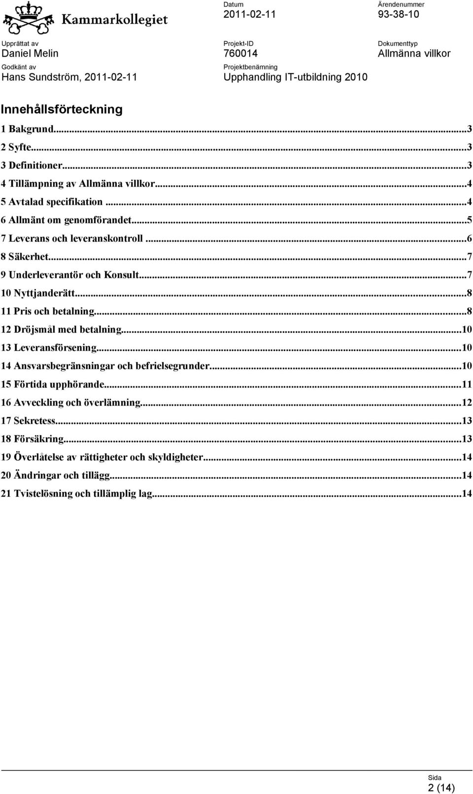 ..8 12 Dröjsmål med betalning...10 13 Leveransförsening...10 14 Ansvarsbegränsningar och befrielsegrunder...10 15 Förtida upphörande...11 16 Avveckling och överlämning.