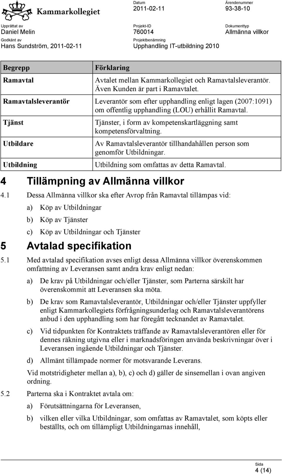 Tjänst Utbildare Utbildning Tjänster, i form av kompetenskartläggning samt kompetensförvaltning. Av Ramavtalsleverantör tillhandahållen person som genomför Utbildningar.