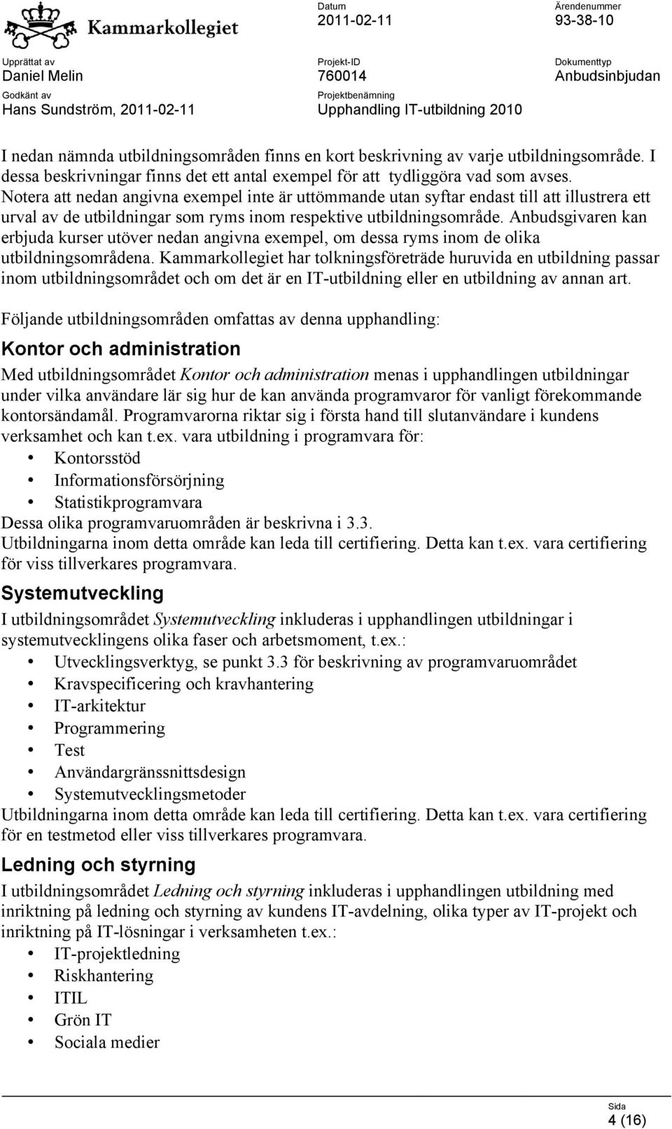 Notera att nedan angivna exempel inte är uttömmande utan syftar endast till att illustrera ett urval av de utbildningar som ryms inom respektive utbildningsområde.