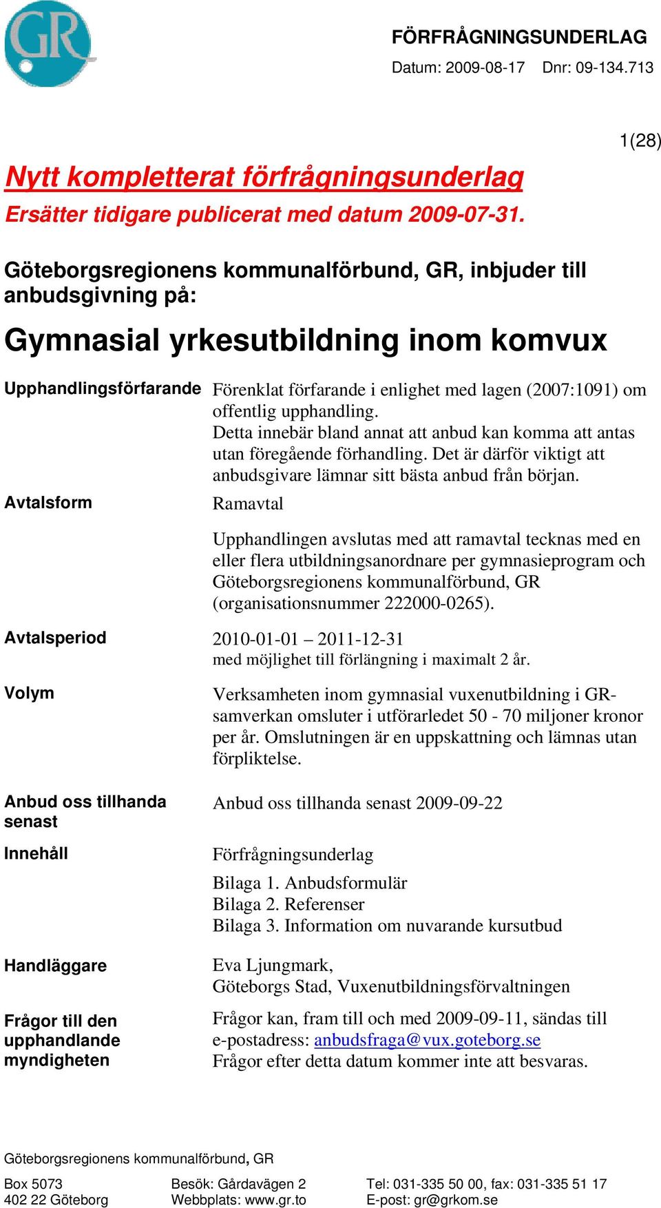 offentlig upphandling. Detta innebär bland annat att anbud kan komma att antas utan föregående förhandling. Det är därför viktigt att anbudsgivare lämnar sitt bästa anbud från början.