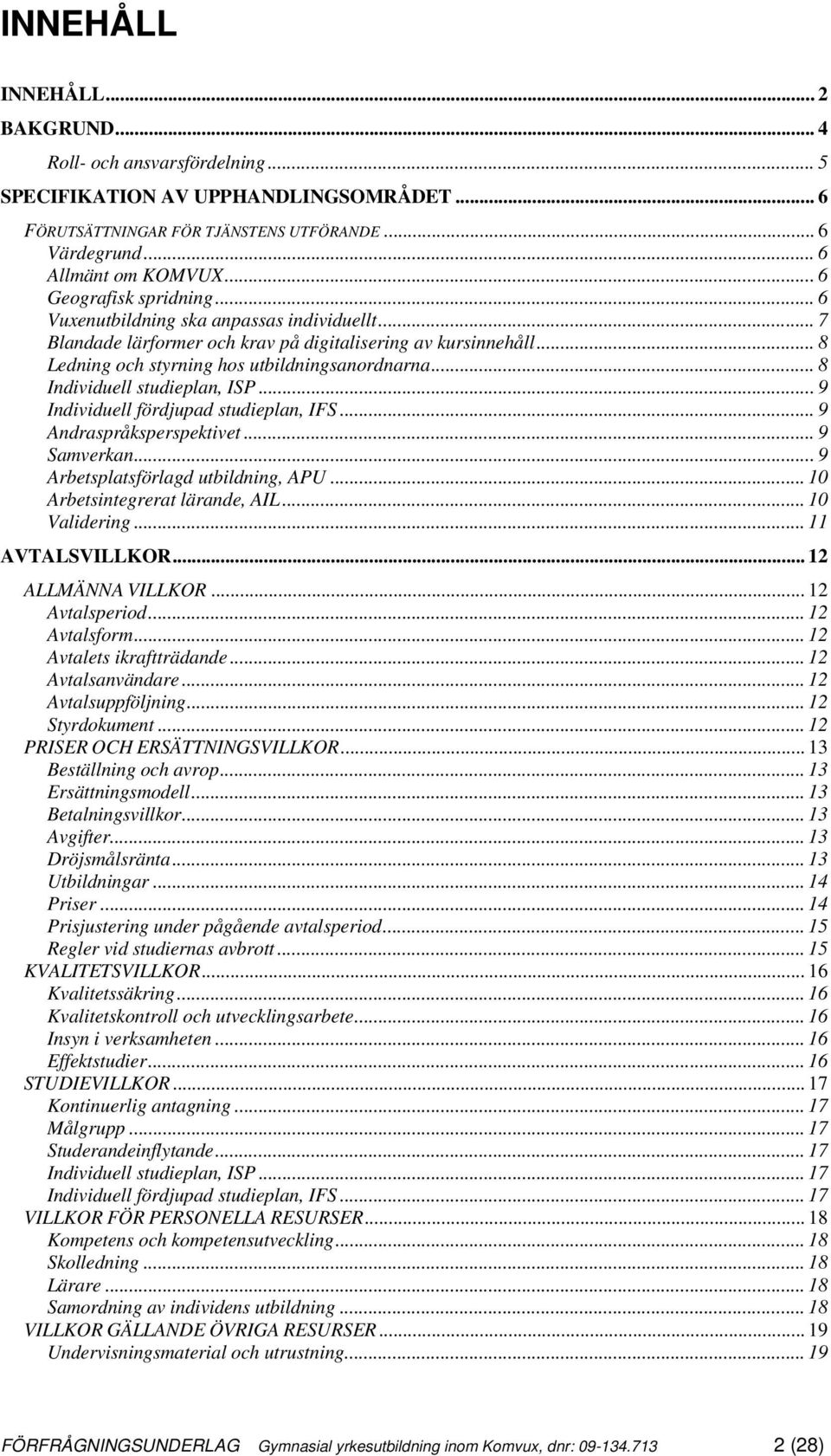 .. 8 Individuell studieplan, ISP... 9 Individuell fördjupad studieplan, IFS... 9 Andraspråksperspektivet... 9 Samverkan... 9 Arbetsplatsförlagd utbildning, APU... 10 Arbetsintegrerat lärande, AIL.