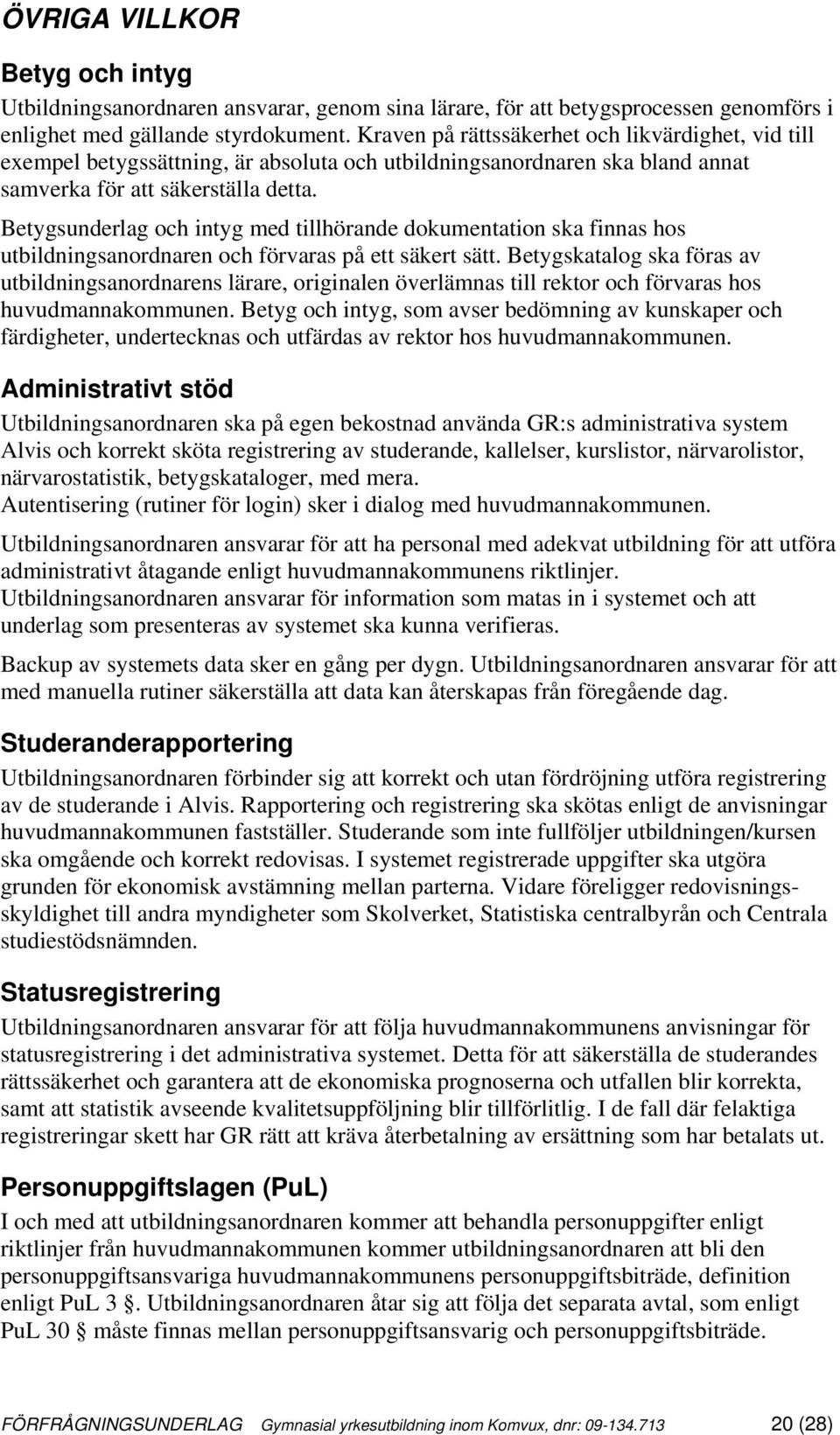 Betygsunderlag och intyg med tillhörande dokumentation ska finnas hos utbildningsanordnaren och förvaras på ett säkert sätt.