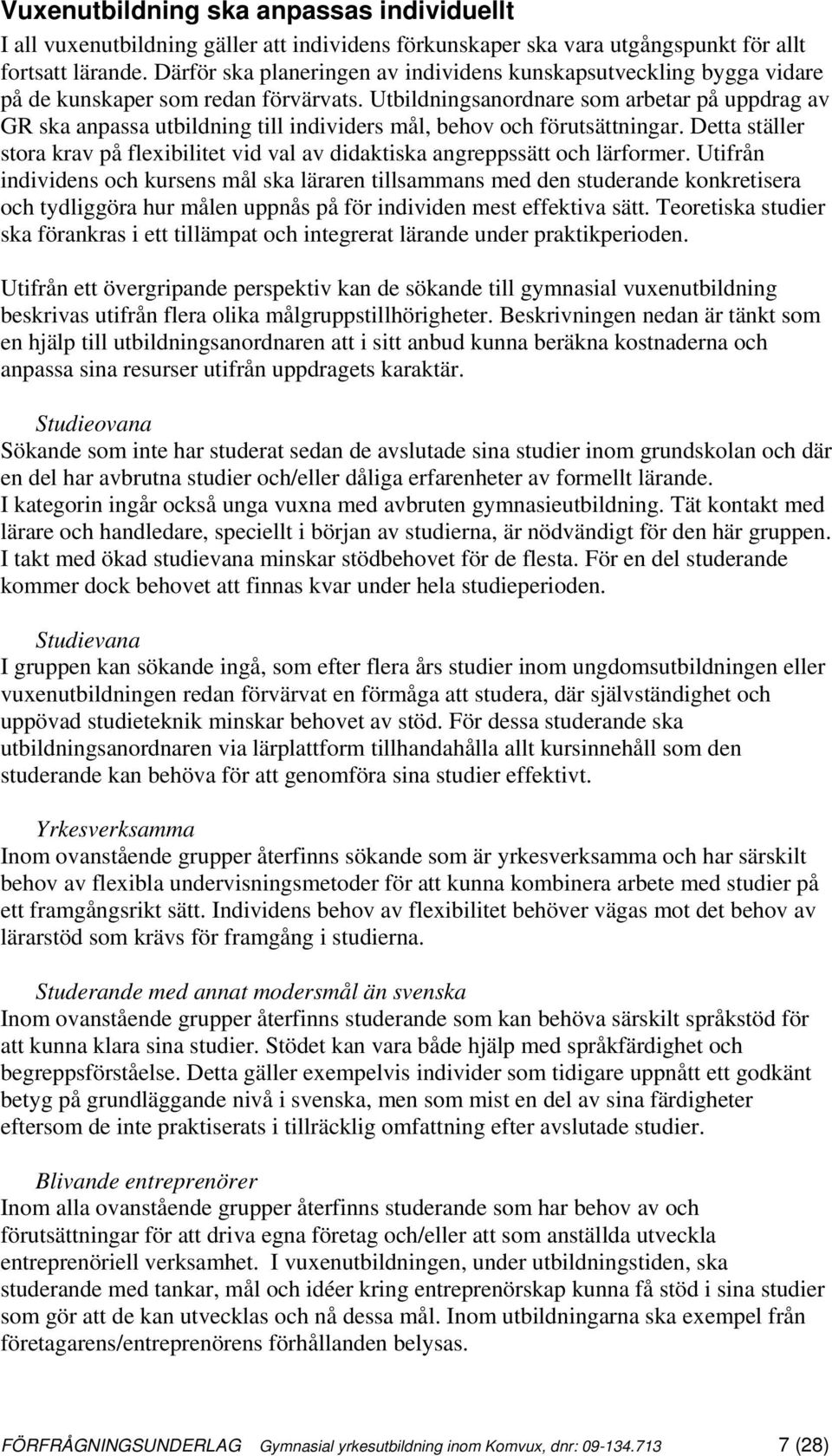 Utbildningsanordnare som arbetar på uppdrag av GR ska anpassa utbildning till individers mål, behov och förutsättningar.