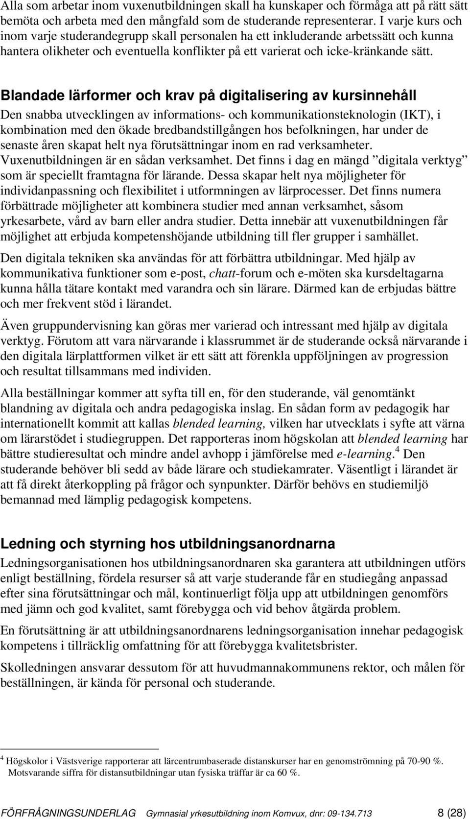 Blandade lärformer och krav på digitalisering av kursinnehåll Den snabba utvecklingen av informations- och kommunikationsteknologin (IKT), i kombination med den ökade bredbandstillgången hos