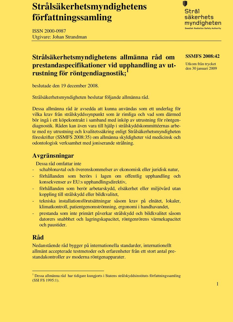 Dessa allmänna råd är avsedda att kunna användas som ett underlag för vilka krav från strålskyddssynpunkt som är rimliga och vad som därmed bör ingå i ett köpekontrakt i samband med inköp av