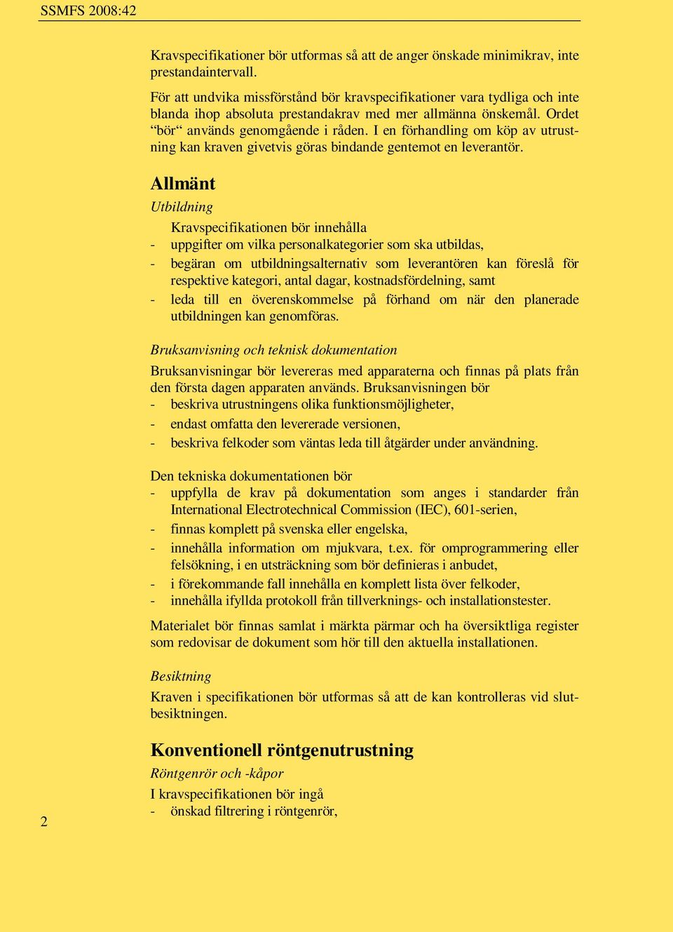 I en förhandling om köp av utrustning kan kraven givetvis göras bindande gentemot en leverantör.