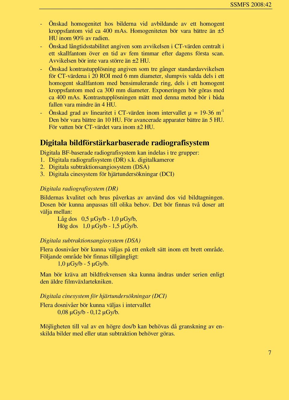 - Önskad kontrastupplösning angiven som tre gånger standardavvikelsen för CT-värdena i 20 ROI med 6 mm diameter, slumpvis valda dels i ett homogent skallfantom med bensimulerande ring, dels i ett