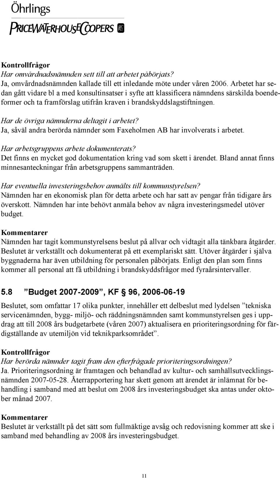 Har de övriga nämnderna deltagit i arbetet? Ja, såväl andra berörda nämnder som Faxeholmen AB har involverats i arbetet. Har arbetsgruppens arbete dokumenterats?