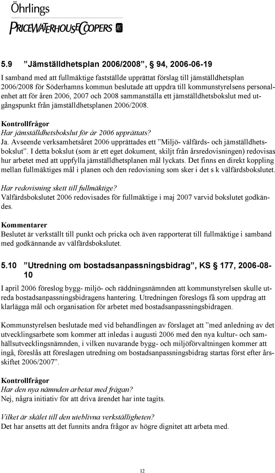 Har jämställdhetsbokslut för år 2006 upprättats? Ja. Avseende verksamhetsåret 2006 upprättades ett Miljö- välfärds- och jämställdhetsbokslut.