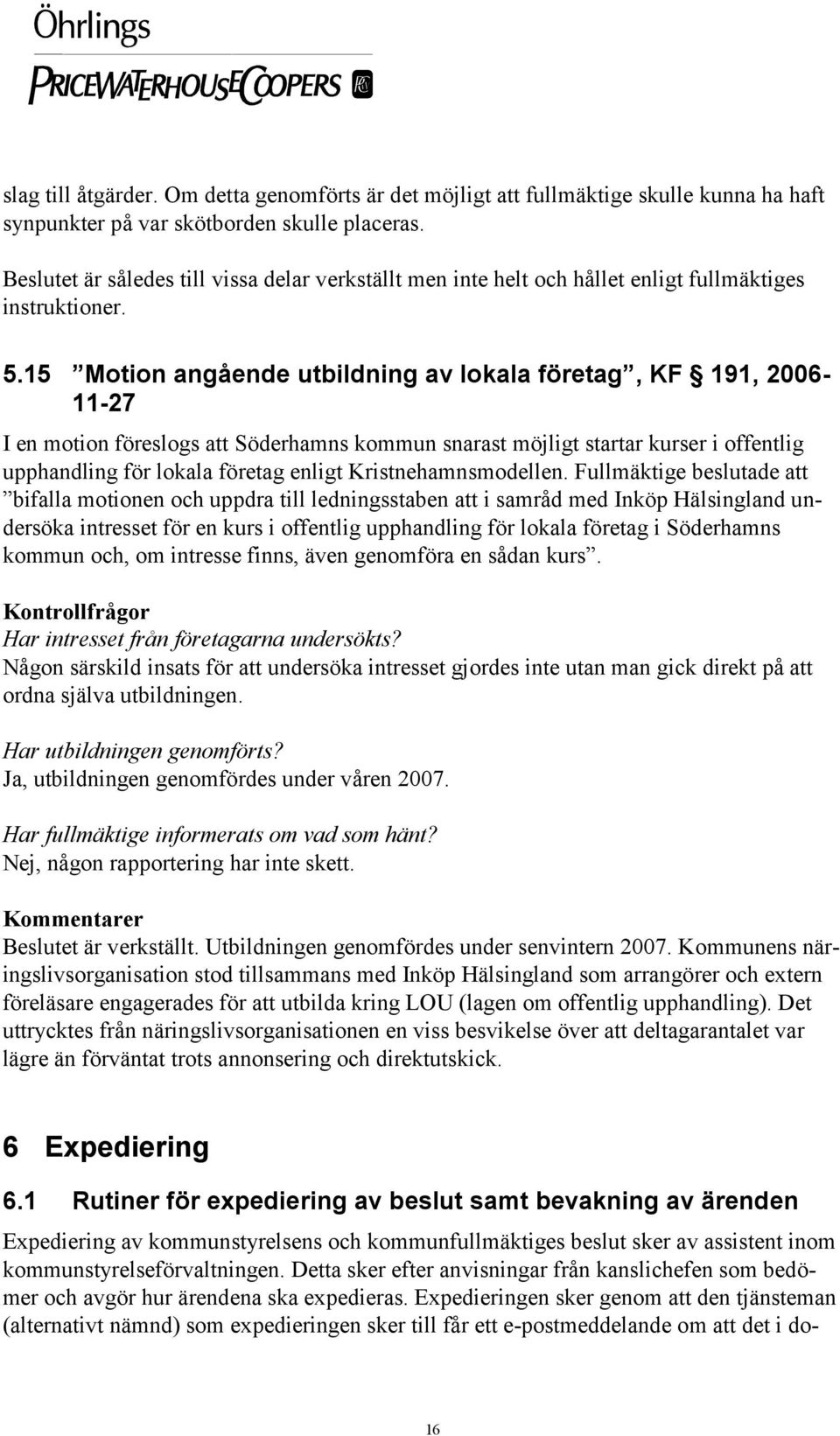15 Motion angående utbildning av lokala företag, KF 191, 2006-11-27 I en motion föreslogs att Söderhamns kommun snarast möjligt startar kurser i offentlig upphandling för lokala företag enligt