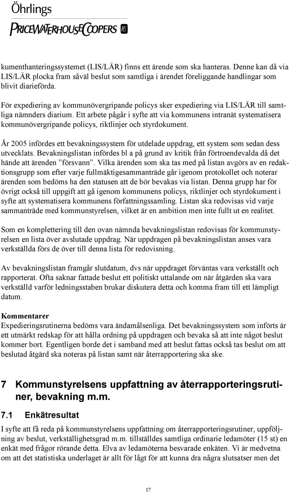 Ett arbete pågår i syfte att via kommunens intranät systematisera kommunövergripande policys, riktlinjer och styrdokument.