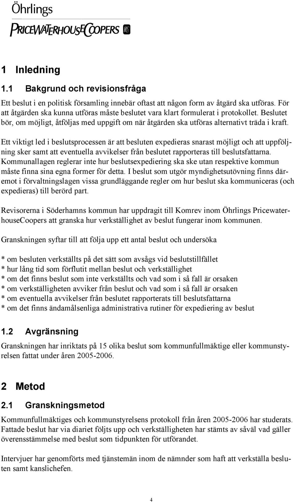 Ett viktigt led i beslutsprocessen är att besluten expedieras snarast möjligt och att uppföljning sker samt att eventuella avvikelser från beslutet rapporteras till beslutsfattarna.