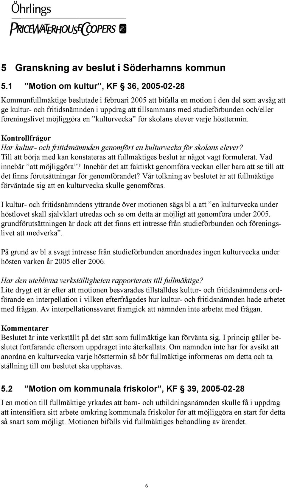 studieförbunden och/eller föreningslivet möjliggöra en kulturvecka för skolans elever varje hösttermin. Har kultur- och fritidsnämnden genomfört en kulturvecka för skolans elever?