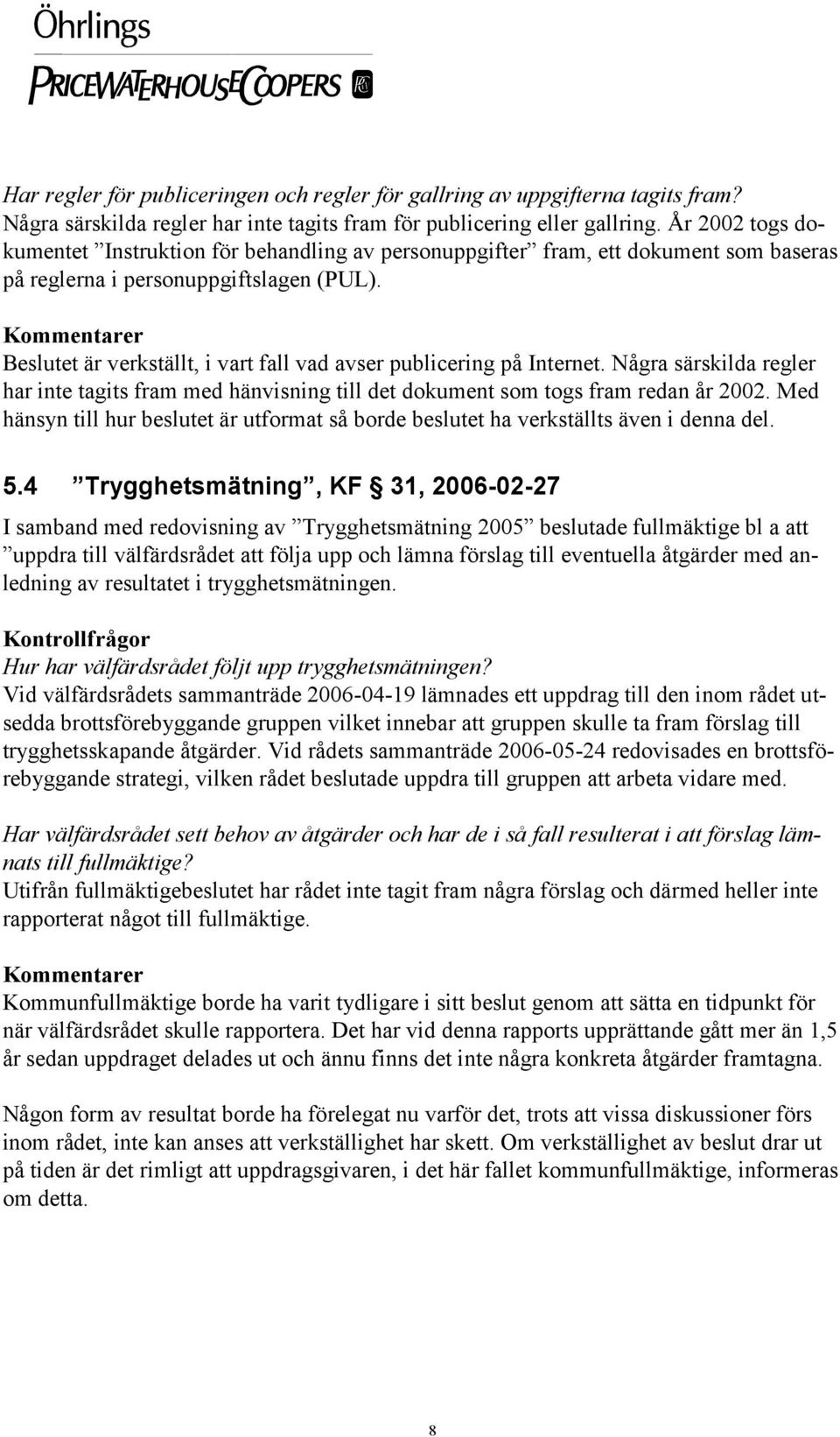 Beslutet är verkställt, i vart fall vad avser publicering på Internet. Några särskilda regler har inte tagits fram med hänvisning till det dokument som togs fram redan år 2002.