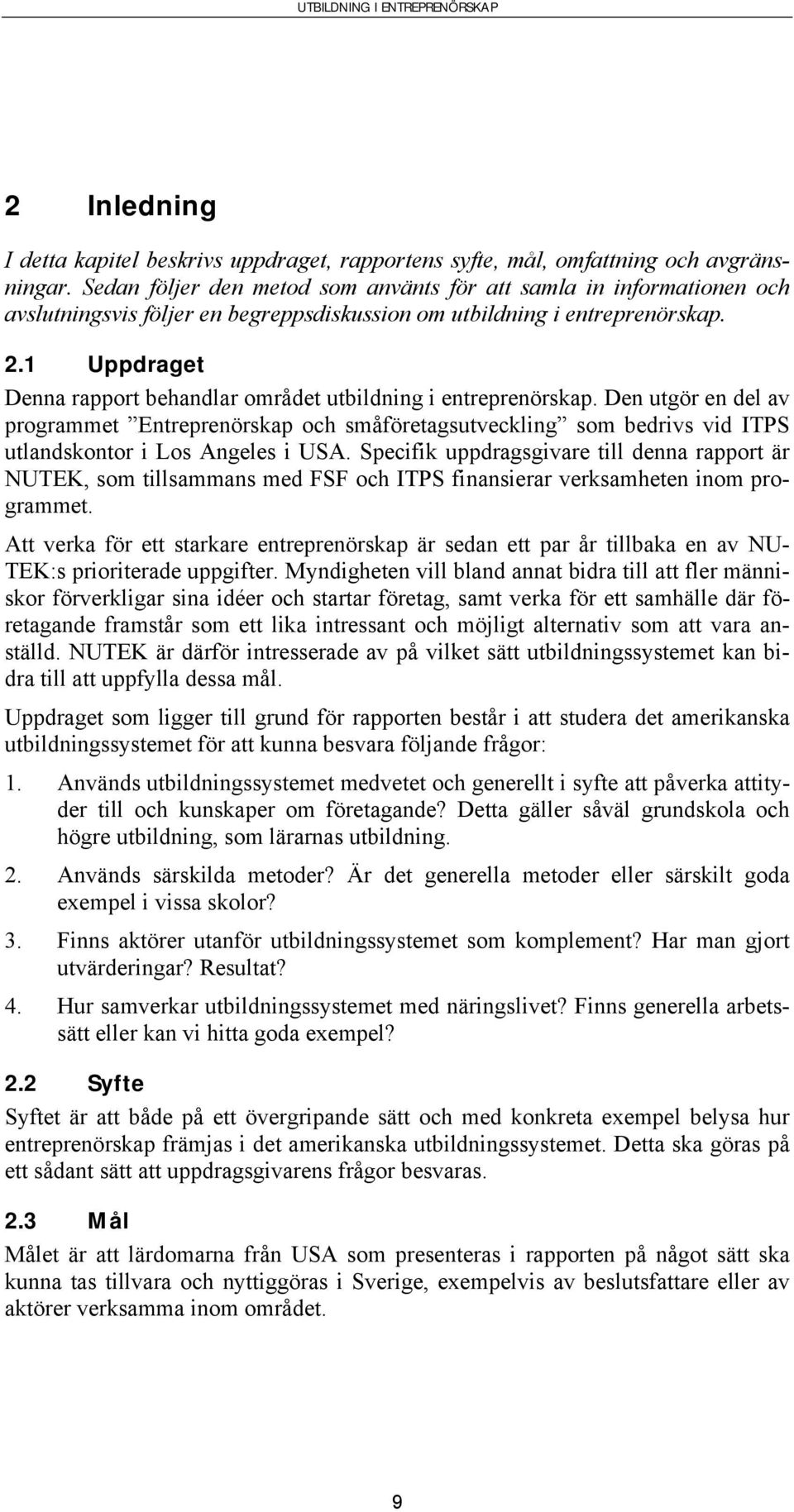 1 Uppdraget Denna rapport behandlar området utbildning i entreprenörskap.