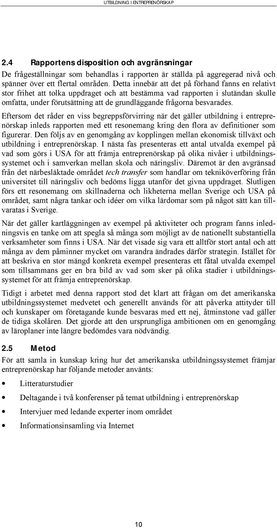 besvarades. Eftersom det råder en viss begreppsförvirring när det gäller utbildning i entreprenörskap inleds rapporten med ett resonemang kring den flora av definitioner som figurerar.