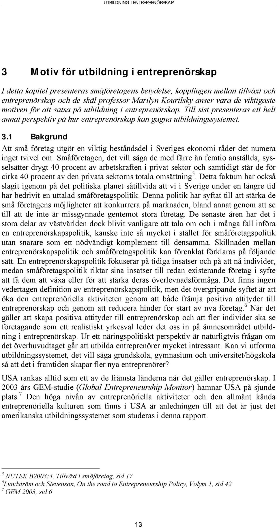 1 Bakgrund Att små företag utgör en viktig beståndsdel i Sveriges ekonomi råder det numera inget tvivel om.