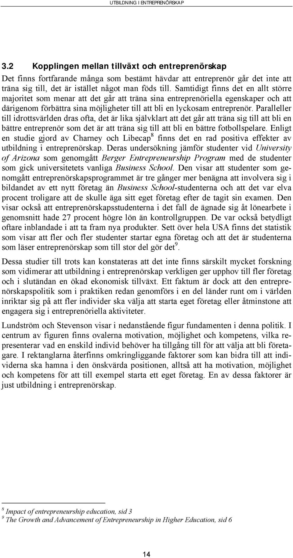 Paralleller till idrottsvärlden dras ofta, det är lika självklart att det går att träna sig till att bli en bättre entreprenör som det är att träna sig till att bli en bättre fotbollspelare.