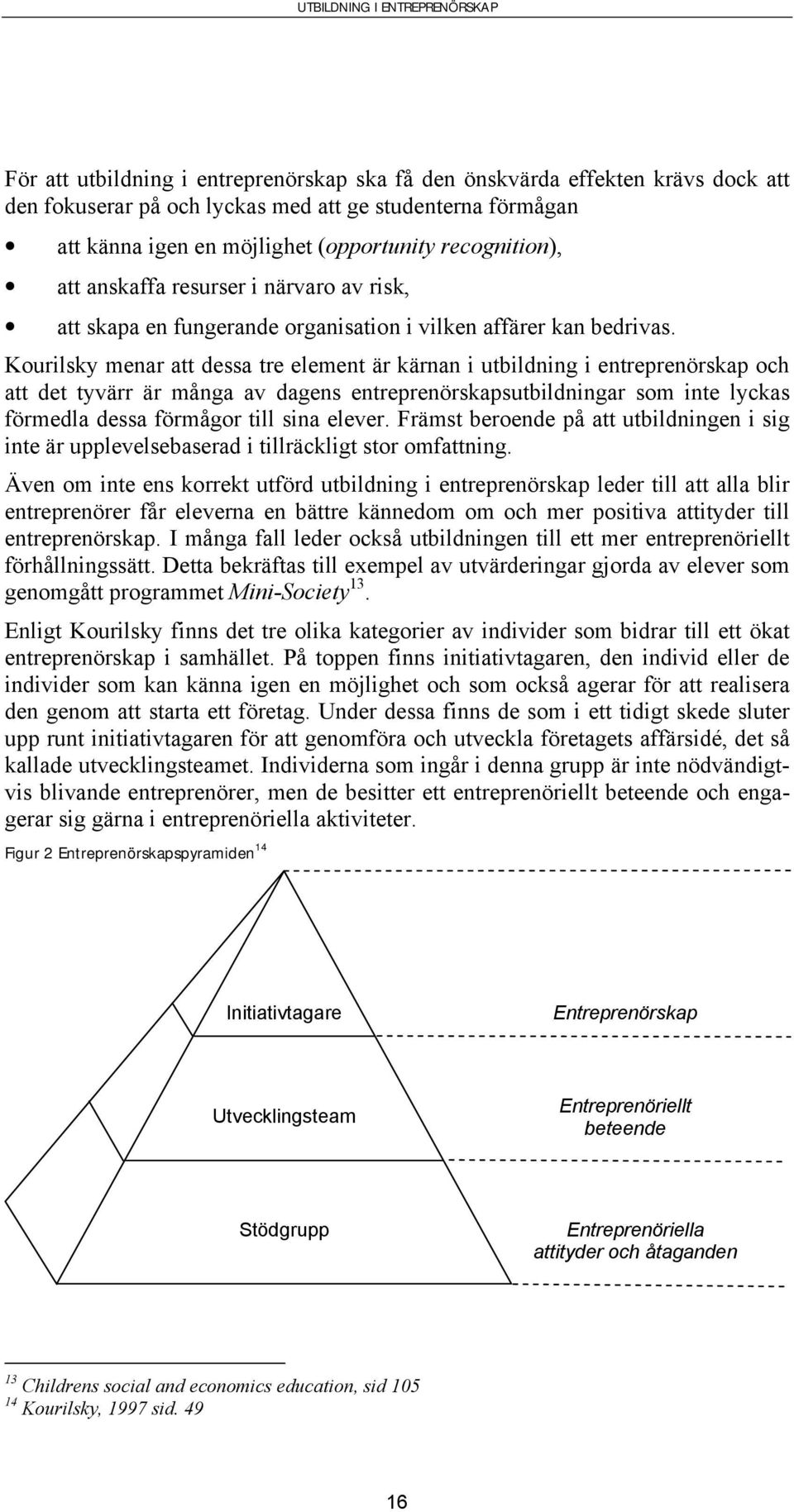 Kourilsky menar att dessa tre element är kärnan i utbildning i entreprenörskap och att det tyvärr är många av dagens entreprenörskapsutbildningar som inte lyckas förmedla dessa förmågor till sina