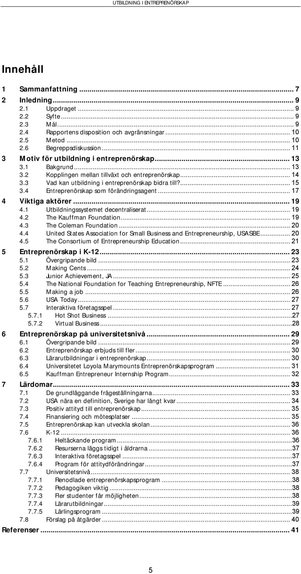 4 Entreprenörskap som förändringsagent... 17 4 Viktiga aktörer... 19 4.1 Utbildningssystemet decentraliserat... 19 4.2 The Kauffman Foundation... 19 4.3 The Coleman Foundation... 20 4.