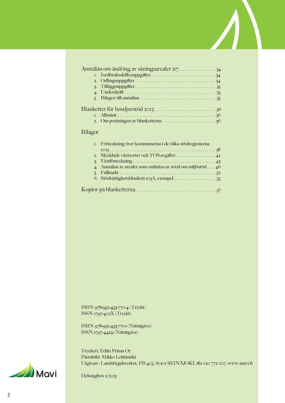 Skyddade växtsorter och TOS-avgifter...42 3. Växtförteckning...43 4. Anmälan av arealer som omfattas av avtal om miljöstöd...46 5. Fullmakt... 52 6. Stödrättighetsblankett 103A, exempel.