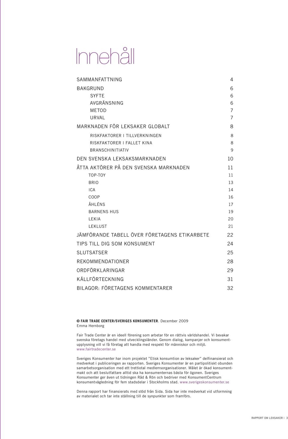 dig som konsument 24 Slutsatser 25 rekommendationer 28 Ordförklaringar 29 Källförteckning 31 Bilagor: Företagens kommentarer 32 Fair Trade Center/Sveriges konsumenter.