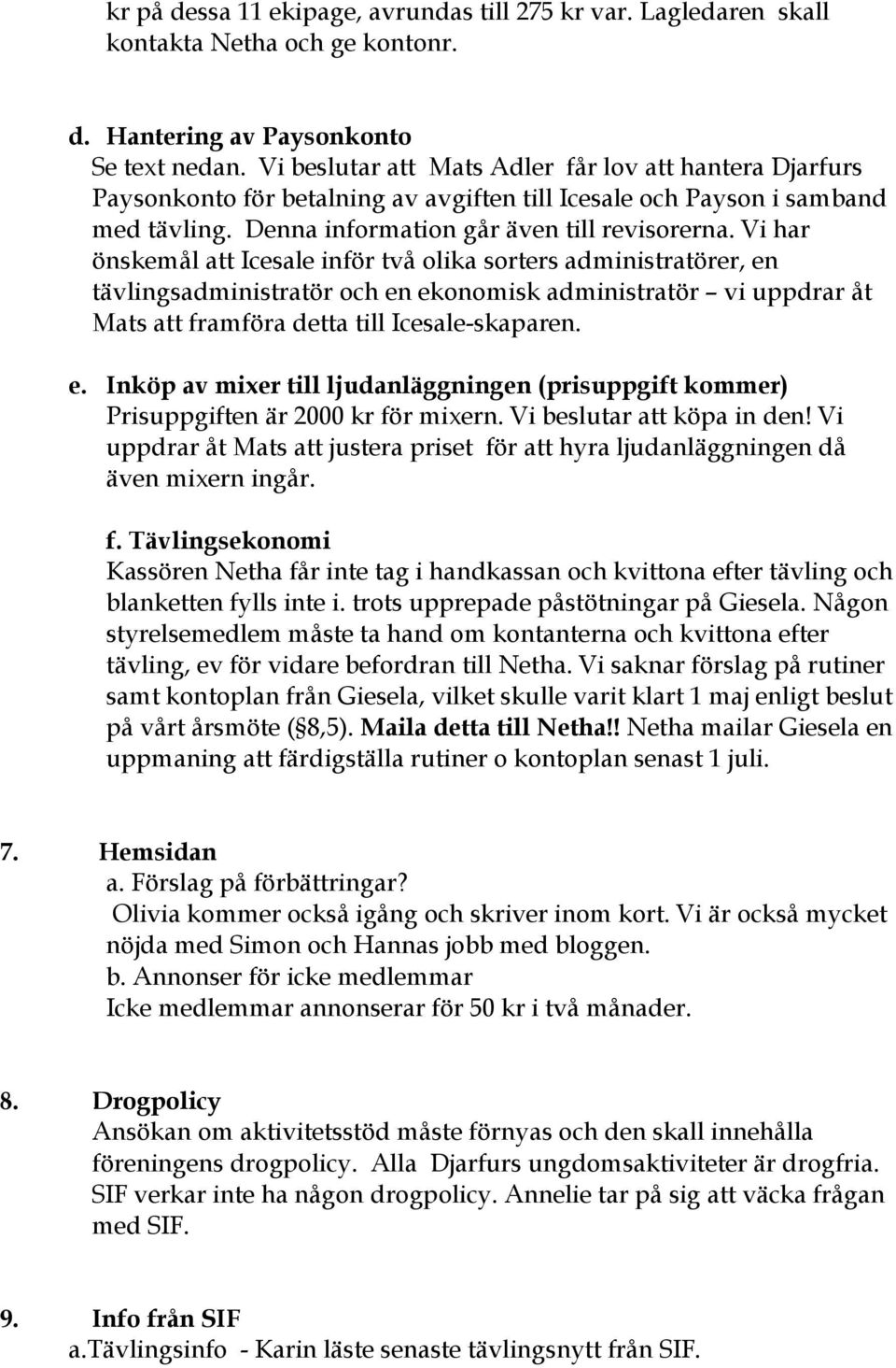 Vi har önskemål att Icesale inför två olika sorters administratörer, en tävlingsadministratör och en ekonomisk administratör vi uppdrar åt Mats att framföra detta till Icesale-skaparen. e. Inköp av mixer till ljudanläggningen (prisuppgift kommer) Prisuppgiften är 2000 kr för mixern.