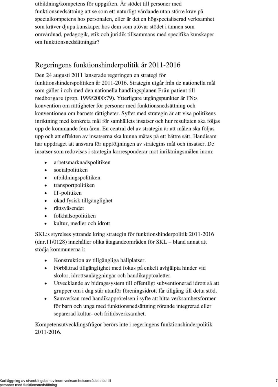 kunskaper hos dem som utövar stödet i ämnen som omvårdnad, pedagogik, etik och juridik tillsammans med specifika kunskaper om funktionsnedsättningar?