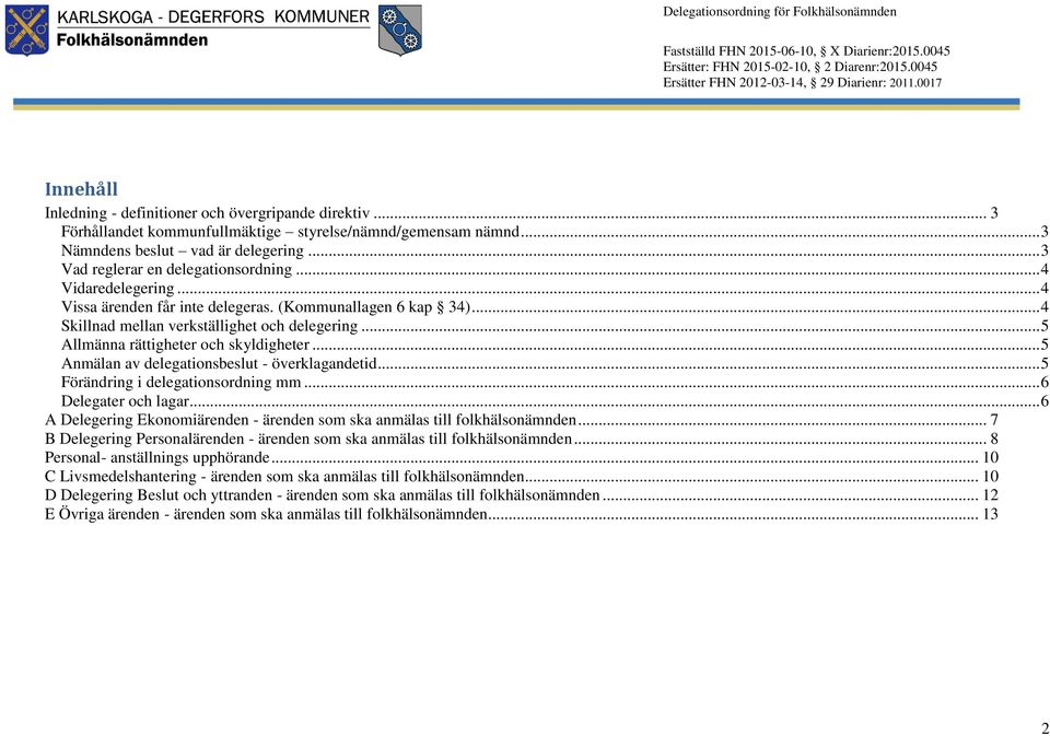.. 5 Allmänna rättigheter och skyldigheter... 5 Anmälan av delegationsbeslut - överklagandetid... 5 Förändring i delegationsordning mm... 6 Delegater och lagar.