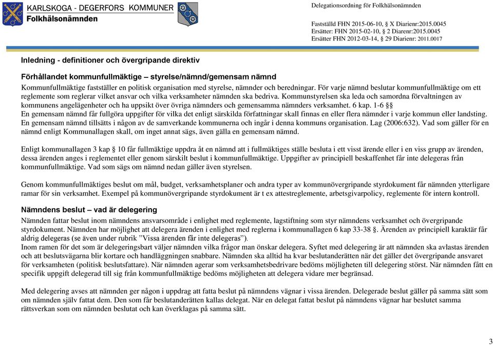 Kommunstyrelsen ska leda och samordna förvaltningen av kommunens angelägenheter och ha uppsikt över övriga nämnders och gemensamma nämnders verksamhet. 6 kap.