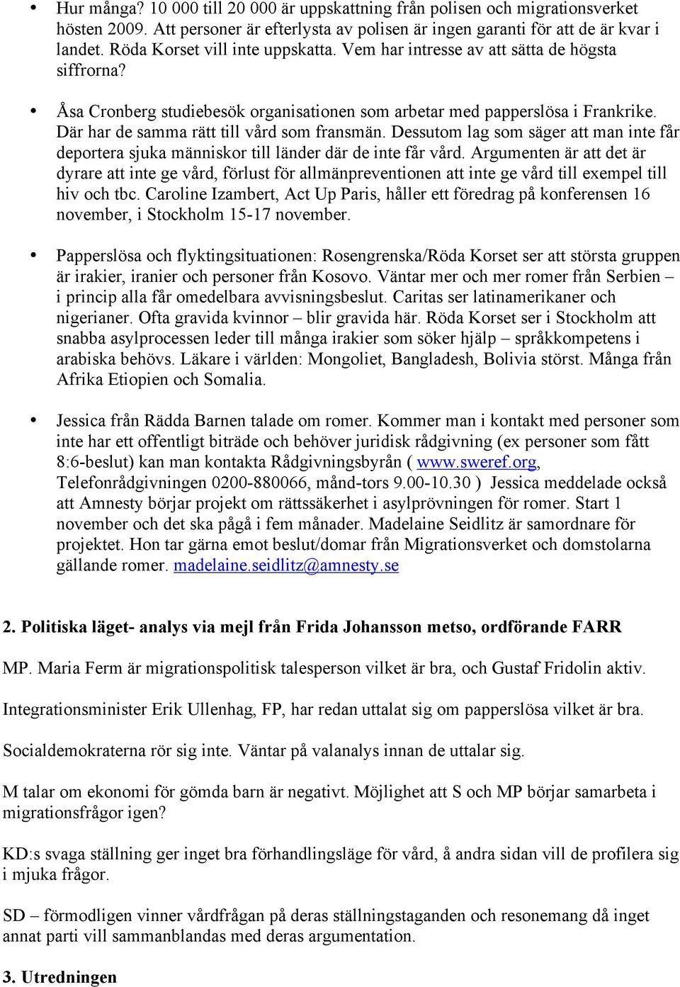 Där har de samma rätt till vård som fransmän. Dessutom lag som säger att man inte får deportera sjuka människor till länder där de inte får vård.