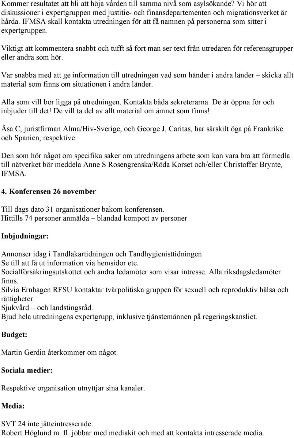 Viktigt att kommentera snabbt och tufft så fort man ser text från utredaren för referensgrupper eller andra som hör.