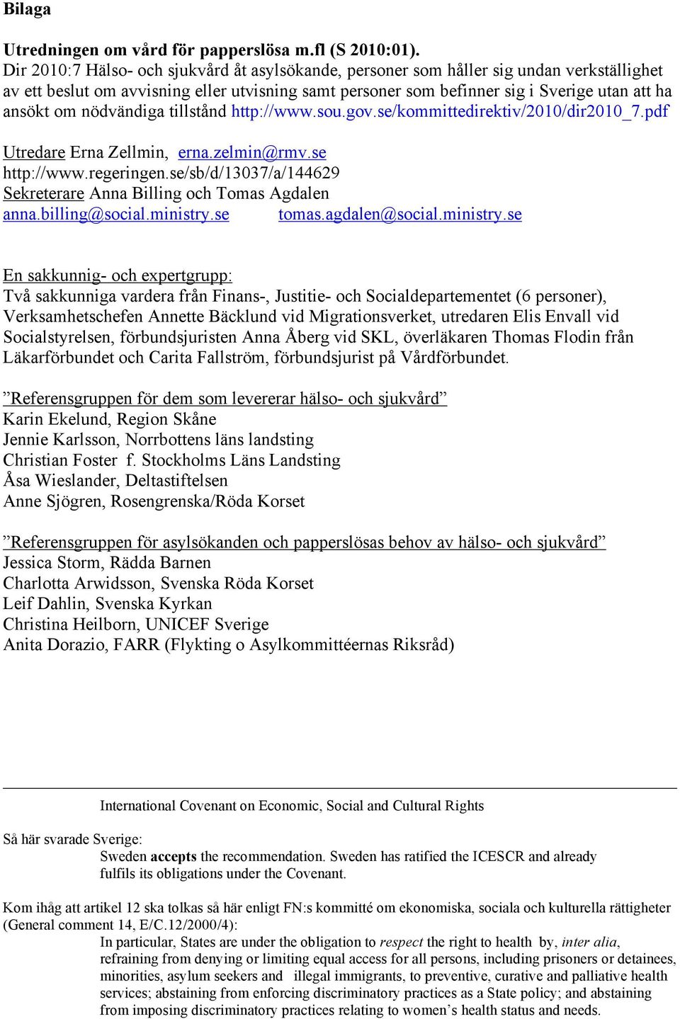 nödvändiga tillstånd http://www.sou.gov.se/kommittedirektiv/2010/dir2010_7.pdf Utredare Erna Zellmin, erna.zelmin@rmv.se http://www.regeringen.