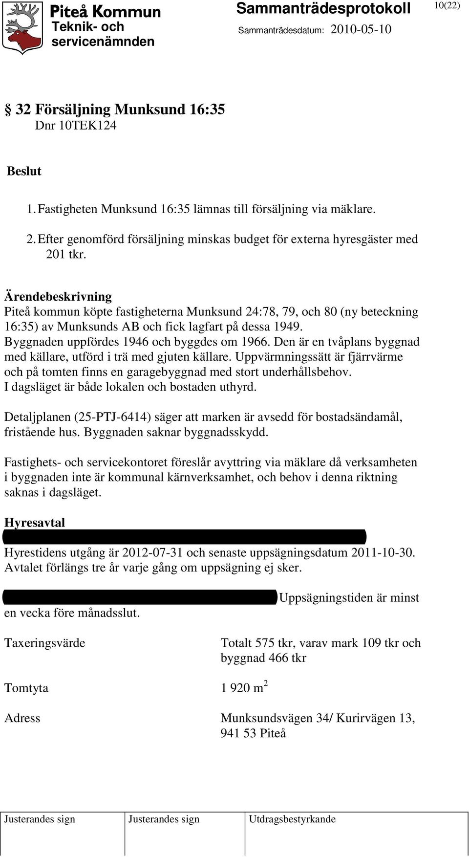 Piteå kommun köpte fastigheterna Munksund 24:78, 79, och 80 (ny beteckning 16:35) av Munksunds AB och fick lagfart på dessa 1949. Byggnaden uppfördes 1946 och byggdes om 1966.