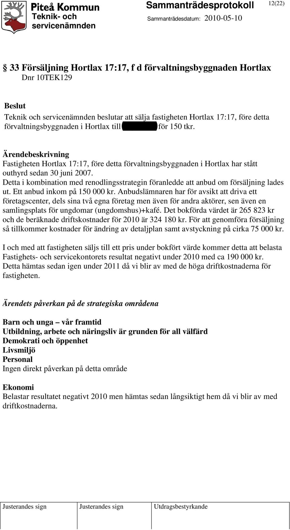 Detta i kombination med renodlingsstrategin föranledde att anbud om försäljning lades ut. Ett anbud inkom på 150 000 kr.