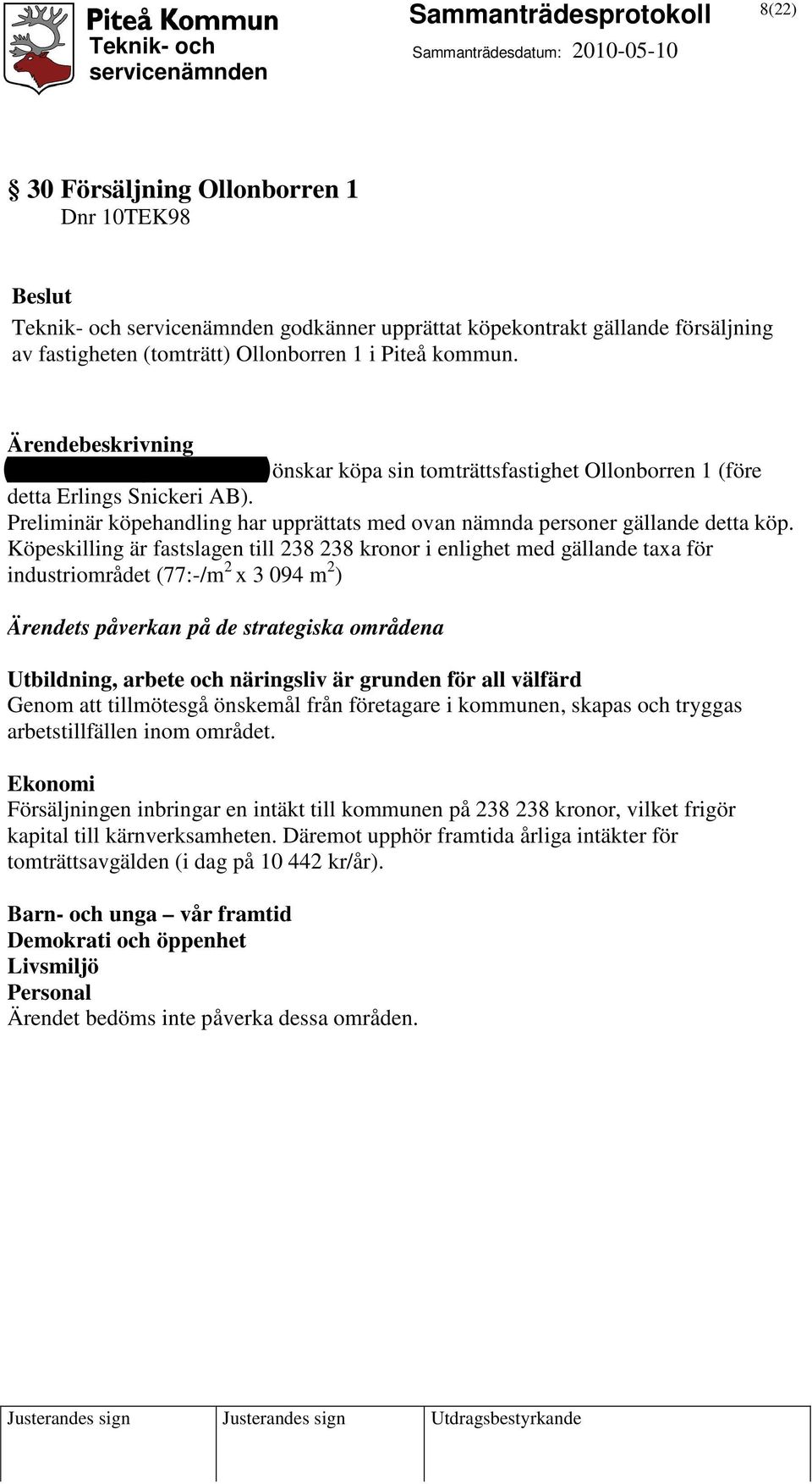 Köpeskilling är fastslagen till 238 238 kronor i enlighet med gällande taxa för industriområdet (77:-/m 2 x 3 094 m 2 ) Ärendets påverkan på de strategiska områdena Utbildning, arbete och näringsliv