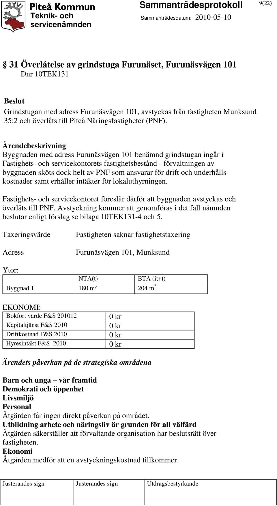 Byggnaden med adress Furunäsvägen 101 benämnd grindstugan ingår i Fastighets- och servicekontorets fastighetsbestånd - förvaltningen av byggnaden sköts dock helt av PNF som ansvarar för drift och