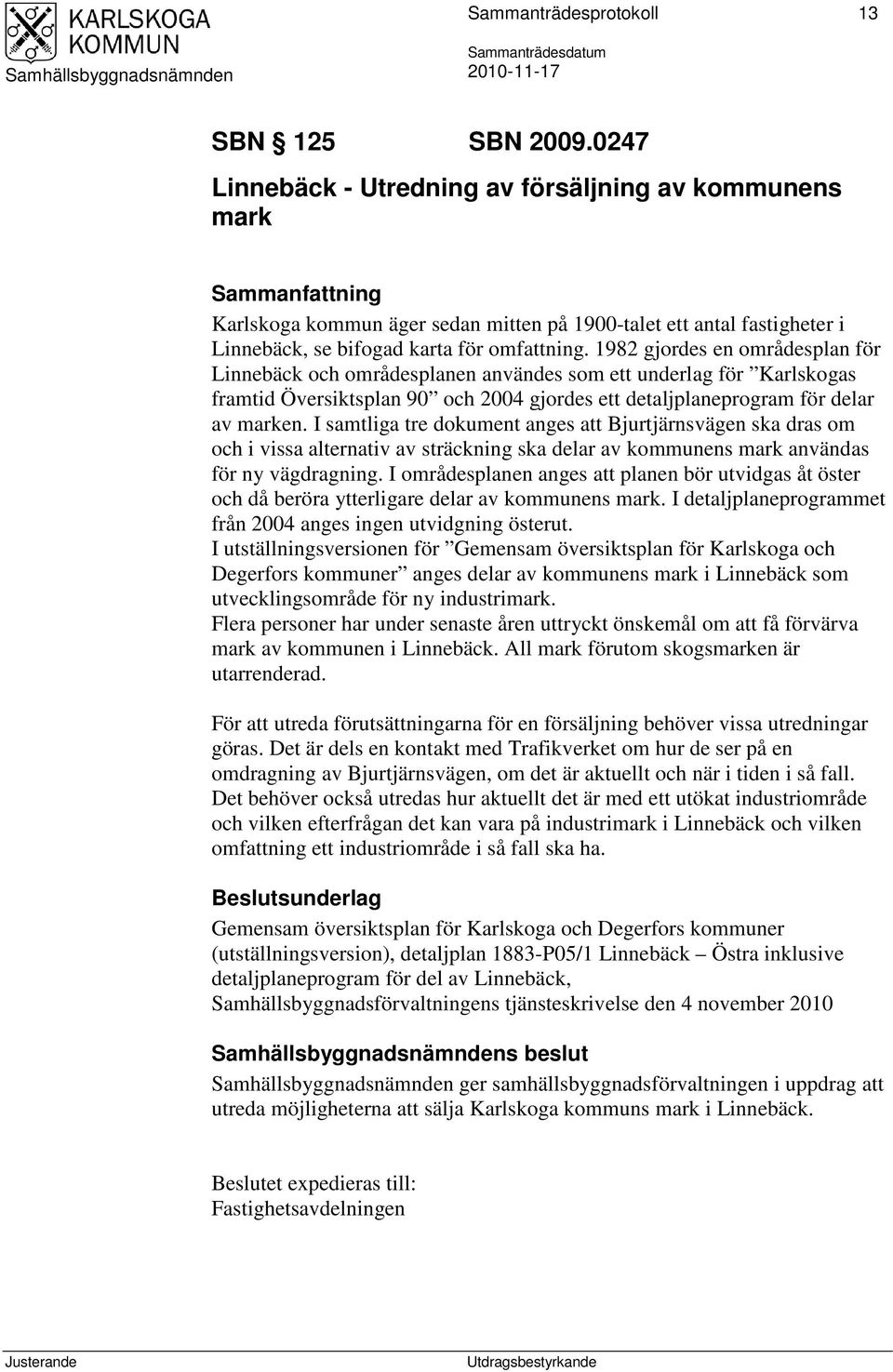 1982 gjordes en områdesplan för Linnebäck och områdesplanen användes som ett underlag för Karlskogas framtid Översiktsplan 90 och 2004 gjordes ett detaljplaneprogram för delar av marken.
