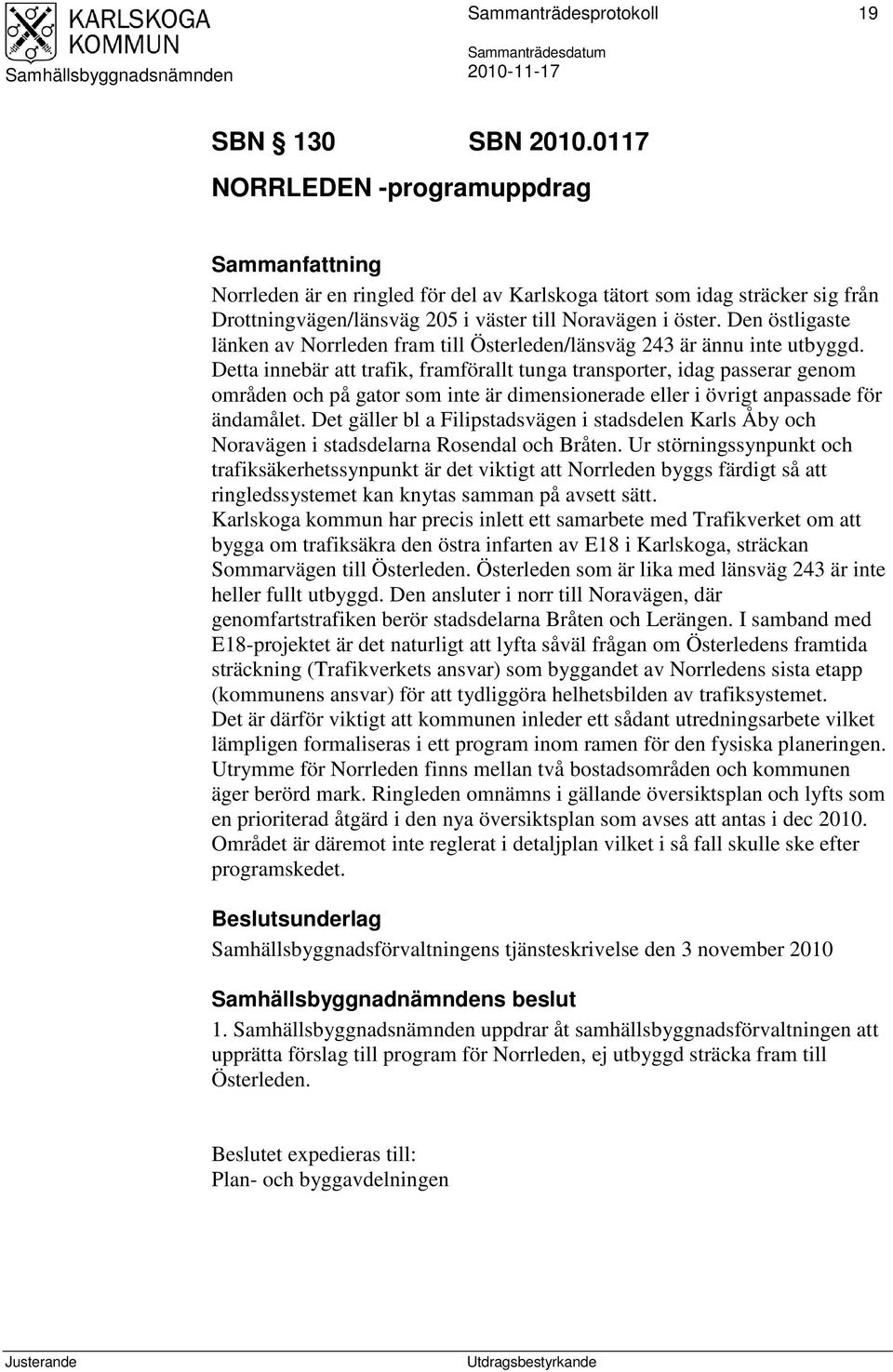 Den östligaste länken av Norrleden fram till Österleden/länsväg 243 är ännu inte utbyggd.