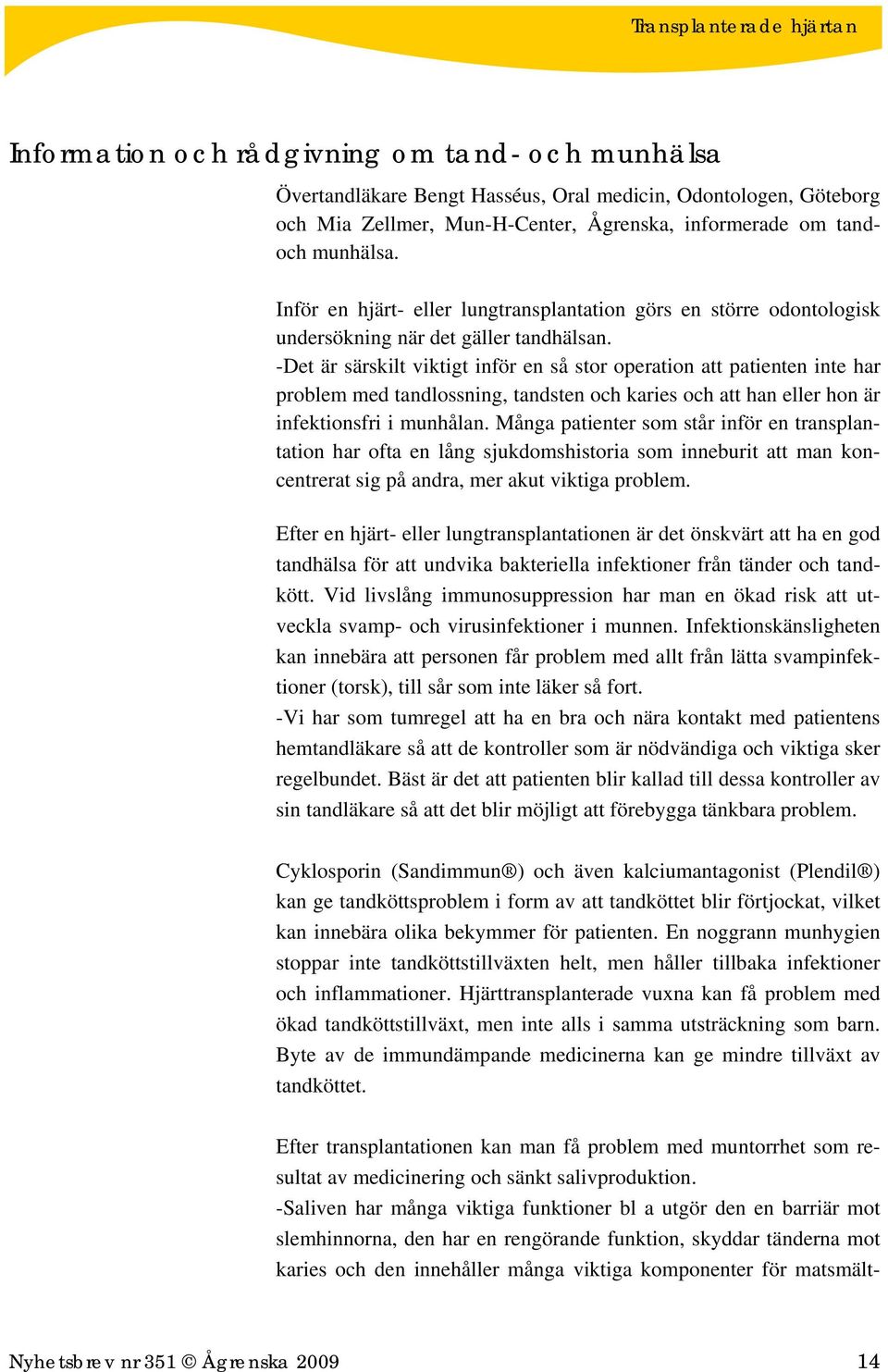 -Det är särskilt viktigt inför en så stor operation att patienten inte har problem med tandlossning, tandsten och karies och att han eller hon är infektionsfri i munhålan.