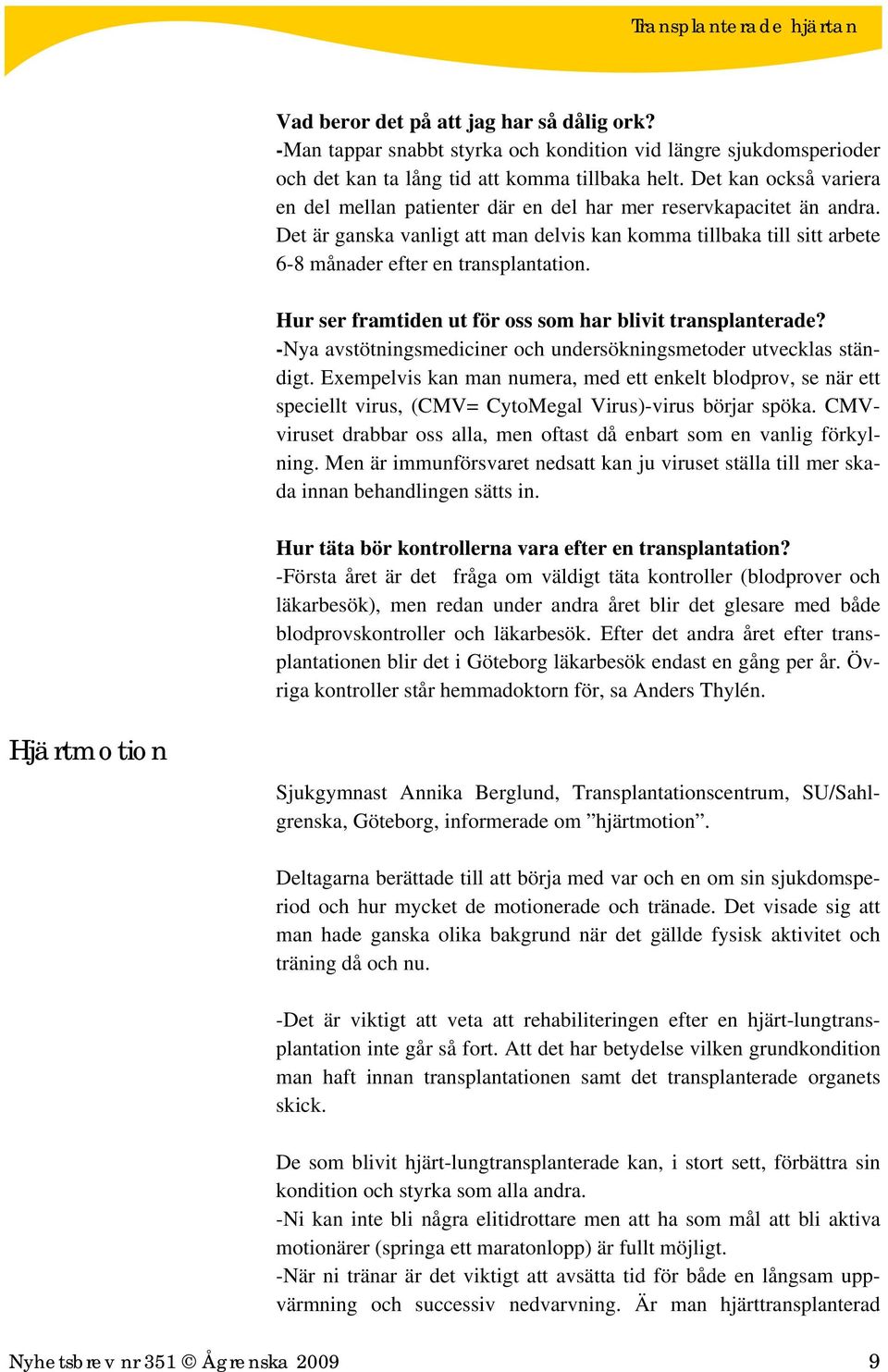 Det är ganska vanligt att man delvis kan komma tillbaka till sitt arbete 6-8 månader efter en transplantation. Hur ser framtiden ut för oss som har blivit transplanterade?