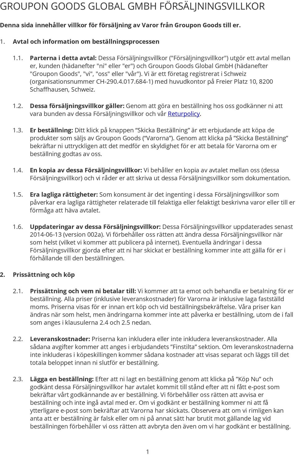 1. Parterna i detta avtal: Dessa Försäljningsvillkor ("Försäljningsvillkor") utgör ett avtal mellan er, kunden (hädanefter "ni" eller "er") och Groupon Goods Global GmbH (hädanefter "Groupon Goods",