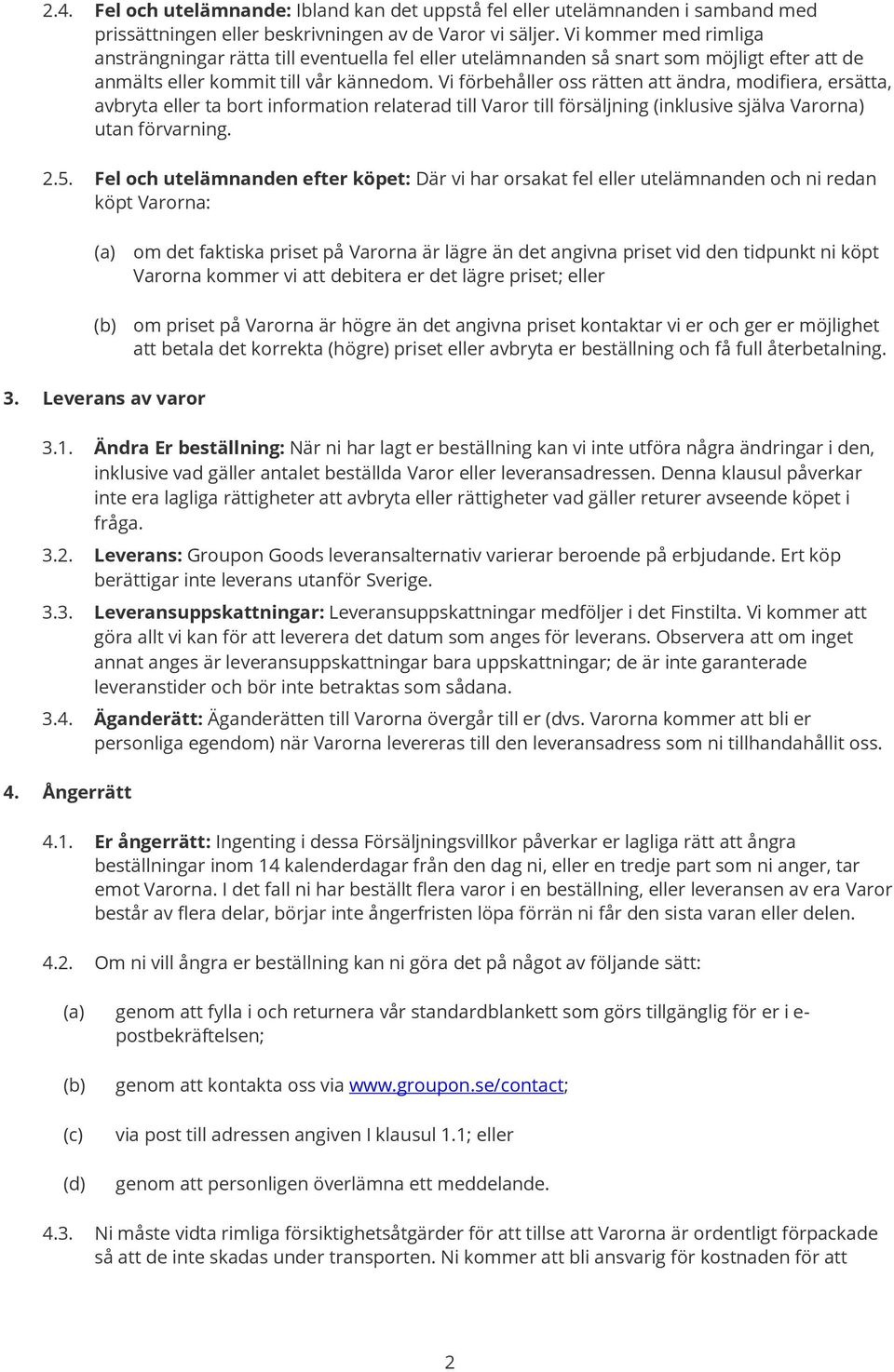 Vi förbehåller oss rätten att ändra, modifiera, ersätta, avbryta eller ta bort information relaterad till Varor till försäljning (inklusive själva Varorna) utan förvarning. 2.5.