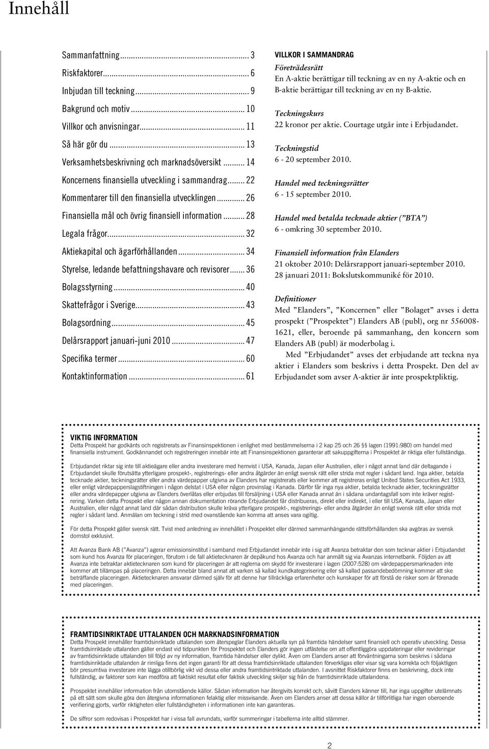 .. 32 Aktiekapital och ägarförhållanden... 34 Styrelse, ledande befattningshavare och revisorer... 36 Bolagsstyrning... 40 Skattefrågor i Sverige... 43 Bolagsordning.