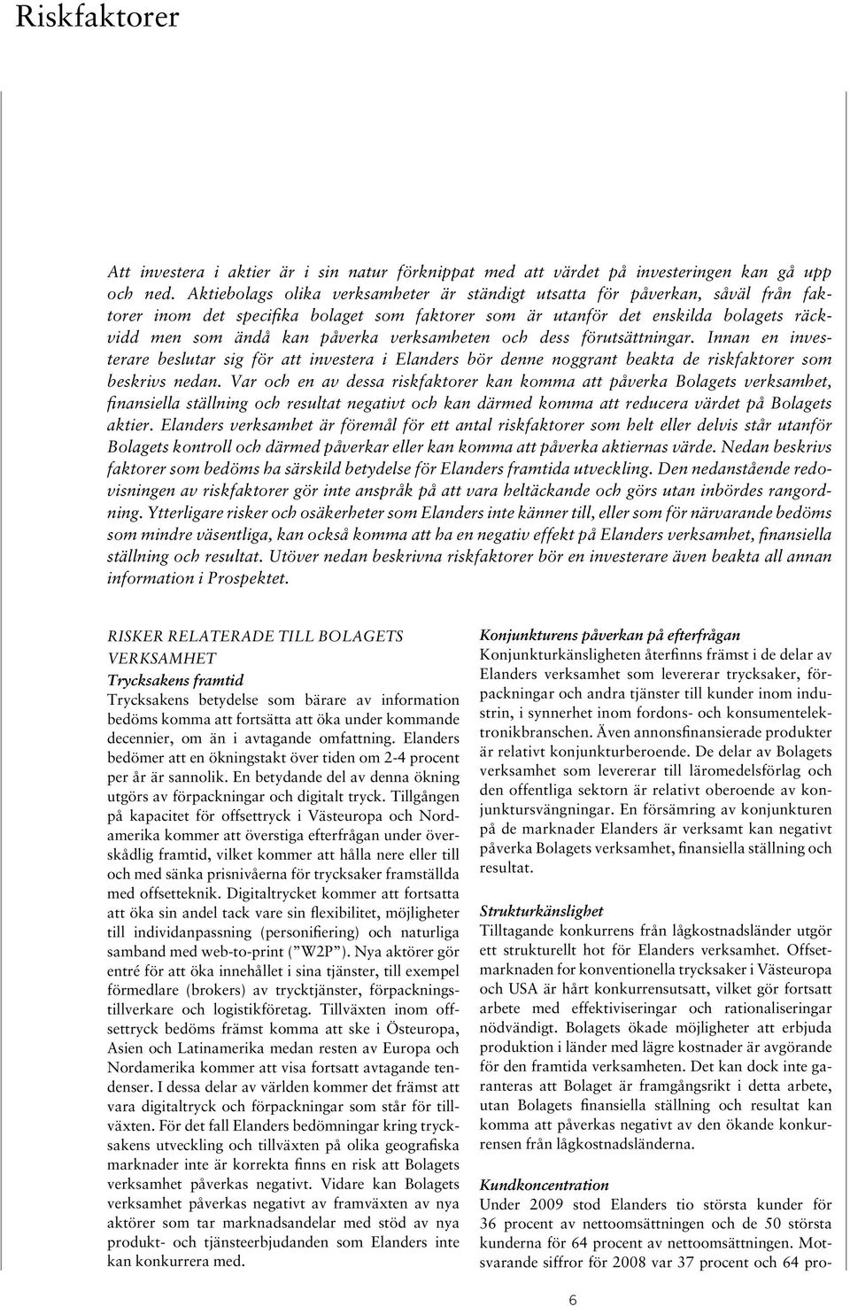 verksamheten och dess förutsättningar. Innan en investerare beslutar sig för att investera i Elanders bör denne noggrant beakta de riskfaktorer som beskrivs nedan.