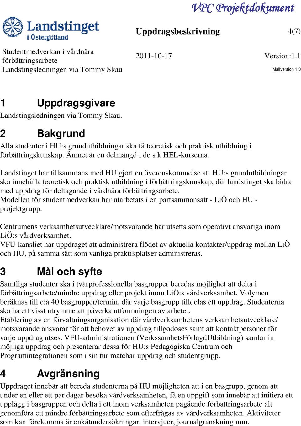 Landstinget har tillsammans med HU gjort en överenskommelse att HU:s grundutbildningar ska innehålla teoretisk och praktisk utbildning i förbättringskunskap, där landstinget ska bidra med uppdrag för