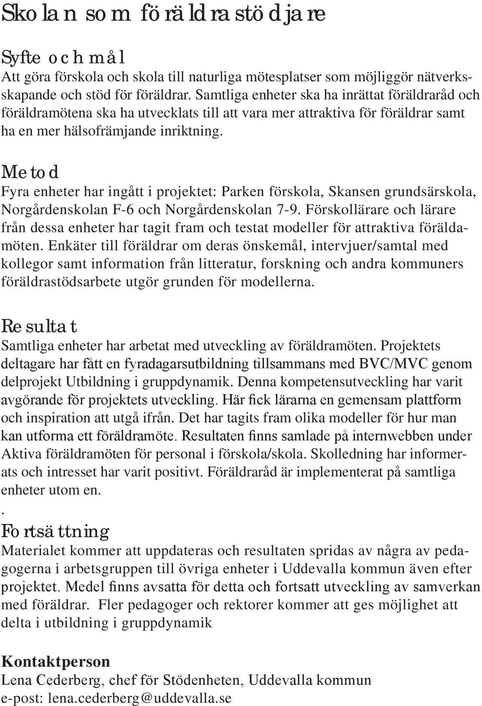 Fyra enheter har ingått i projektet: Parken förskola, Skansen grundsärskola, Norgårdenskolan F-6 och Norgårdenskolan 7-9.