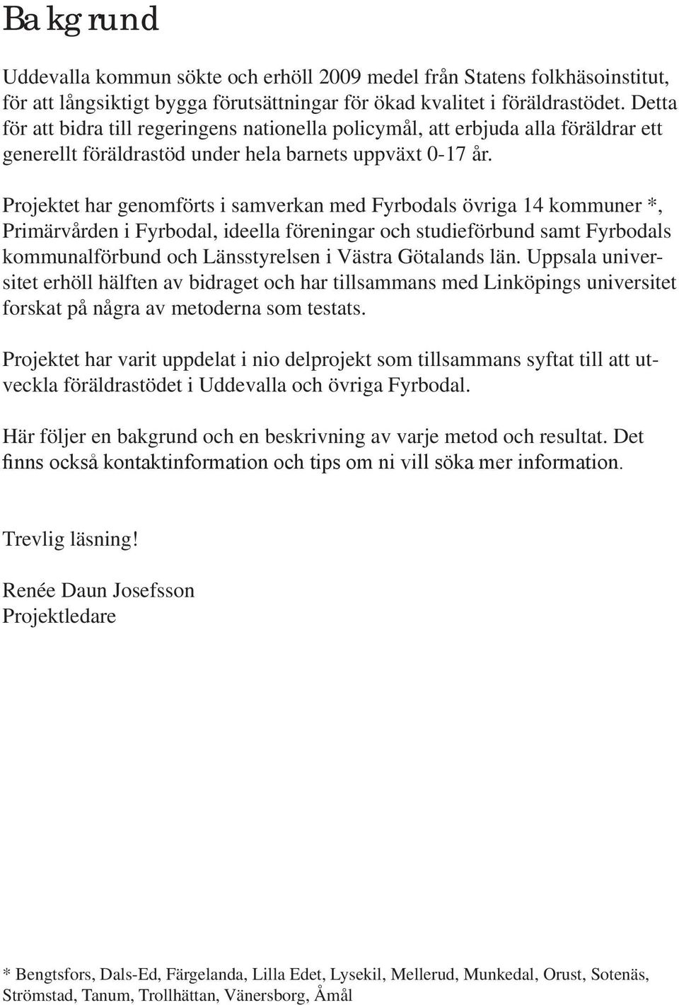 Projektet har genomförts i samverkan med Fyrbodals övriga 14 kommuner *, Primärvården i Fyrbodal, ideella föreningar och studieförbund samt Fyrbodals kommunalförbund och Länsstyrelsen i Västra