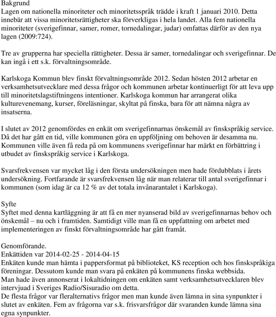 Dessa är samer, tornedalingar och sverigefinnar. De kan ingå i ett s.k. förvaltningsområde. Karlskoga Kommun blev finskt förvaltningsområde 2012.